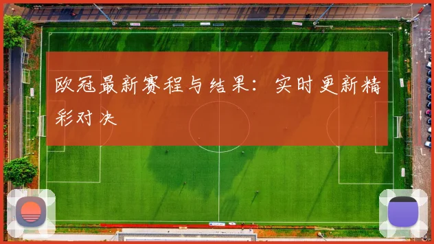 欧冠最新赛程与结果：实时更新精彩对决